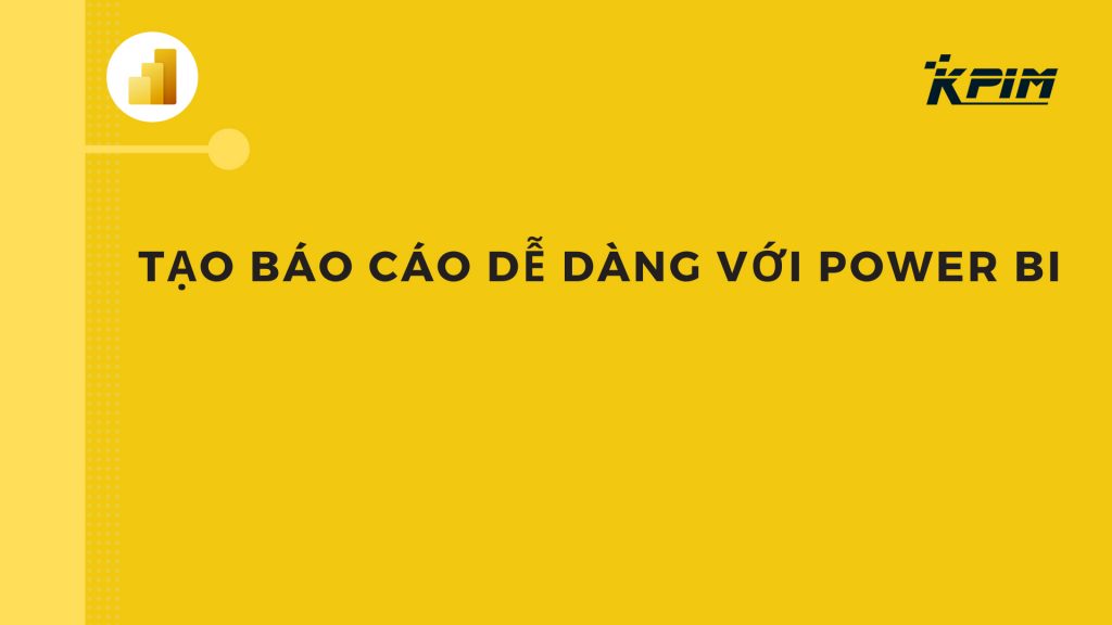 Tạo báo cáo dễ dàng với Power BI