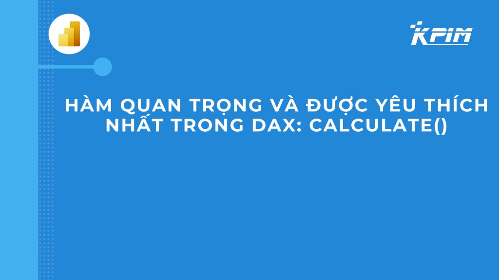 Hàm quan trọng nhất trong DAX- Calculate()